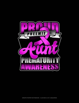 Paperback Proud Preemie Aunt Prematurity Awareness: Graph Paper Notebook - 0.25 Inch (1/4) Squares Book