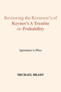 Reviewing the Reviewer's of Keynes's a Treatise on Probability: Ignorance Is Bliss