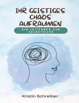 Paperback Ihr geistiges Chaos aufräumen: Die 5 einfachen, wissenschaftlich bewiesenen Schritte zum Abbau von Angst, Stress und toxischem Denken [German] Book