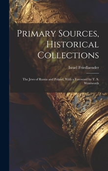 Hardcover Primary Sources, Historical Collections: The Jews of Russia and Poland, With a Foreword by T. S. Wentworth Book