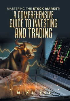 Mastering the Stock Market: A Comprehensive Guide to Investing and Trading