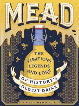 Hardcover Mead: The Libations, Legends, and Lore of History's Oldest Drink Book