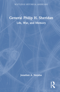 Hardcover General Philip H. Sheridan: Life, War, and Memory Book