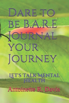 Paperback Dare to be B.A.R.E. by Journaling your Journey: Let's Talk Mental Health Book