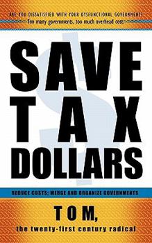 Paperback Save Tax Dollars: Reduce Costs; Merge and Organize Governments Book
