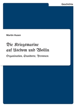Die Kriegsmarine auf Usedom und Wollin: Organisation, Standorte, Personen (German Edition)