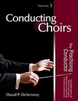 Paperback Conducting Choirs, Volume 3: The Practicing Conductor: An Exploration of Advanced Topics Relevant to Working Choral Conductors Book