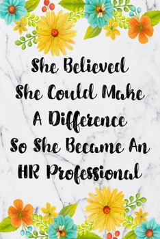 She Believed She Could Make A Difference So She Became An HR Professional: Blank Lined Journal For HR Professional Gifts Floral Notebook