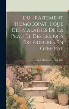 Du Traitement Homoeopathique Des Maladies de la Peau Et Des L�sions Ext�rieures En G�n�ral