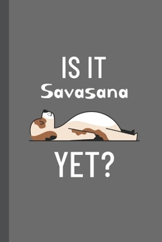 Is it Savasana Yet?: Lined 6 x 9 Journal, 100 Pages To Write In,  Friends or Family Gift