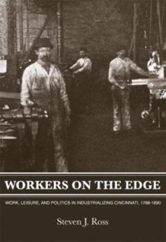 Workers on the Edge: Work, Leisure, and Politics in Industrializing Cincinnati, 1788-1890 (Columbia History of Urban Life) - Book  of the Columbia History of Urban Life