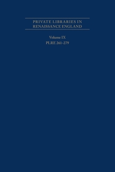 Private Libraries in Renaissance England: A Collection and Catalogue of Tudor and Early Stuart Book-Lists Volume IX: Plre 261-279 Volume 506