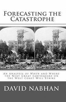 Paperback Forecasting the Catastrophe: An Analysis of When and Where the Next Great Earthquake on the West Coast Will Strike Book