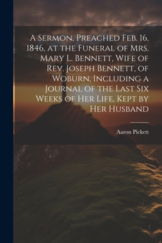 Paperback A Sermon, Preached Feb. 16, 1846, at the Funeral of Mrs. Mary L. Bennett, Wife of Rev. Joseph Bennett, of Woburn, Including a Journal of the Last six Book