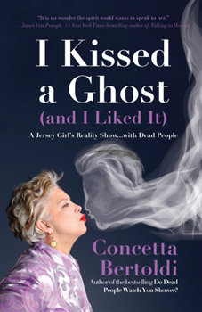Hardcover I Kissed a Ghost (and I Liked It): A Jersey Girl's Reality Show . . . with Dead People (for Fans of Do Dead People Watch You Shower or Inside the Othe Book