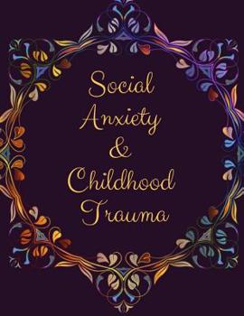 Social Anxiety and Childhood Trauma Workbook: Ideal and Perfect Gift for Social Anxiety and Childhood Trauma Workbook Best Social Anxiety and Childhood Trauma Workbook for You, Parent, Wife, Husband, 