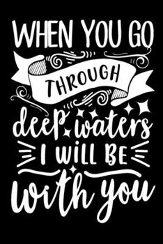 When You Go Through Deep Waters, I Will be With You: Blank Lined Journal Notebook: For Writing Notes or Journaling and best gift for christmas lists, planning, menus, gifts, and more