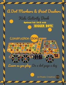 Paperback A Dot Markers & Paint Daubers Kids Activity Book Construction Dots: Learn as you play: Do a dot page a day Book