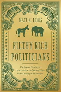 Hardcover Filthy Rich Politicians: The Swamp Creatures, Latte Liberals, and Ruling-Class Elites Cashing in on America Book