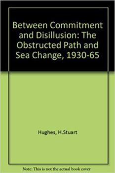 Hardcover Between Commitment and Disillusion: The Obstructed Path and the Sea Change, 1930-1965 Book