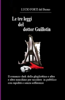 Paperback Le 3 Leggi del Dottor Guillottin: Philosophie, Histoires et Applications de la Machine [Italian] Book