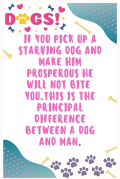 If you pick up a starving dog and make him prosperous he will not bite you. This is the principal difference between a dog and man: Journal Notebook for Dog Lover  6' x 9', 100  Lined pages