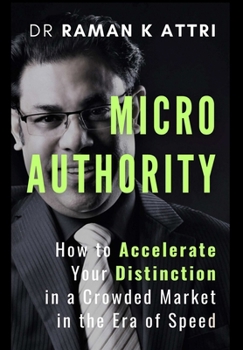 Hardcover Micro Authority: How to Accelerate Your Distinction in a Crowded Market in the Era of Speed Book