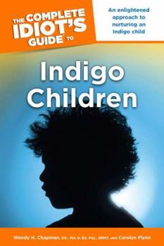Paperback The Complete Idiot's Guide to Indigo Children: An Enlightened Approach to Nurturing an Indigo Child Book