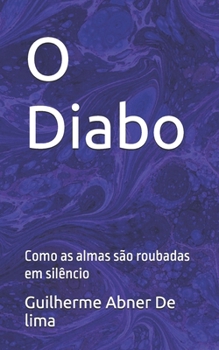 O Diabo: Como as almas são roubadas em silêncio (Portuguese Edition)