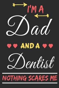 I'm A Dad And A Dentist Nothing Scares Me: lined notebook,funny gift for fathers