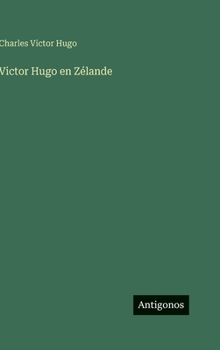 Victor Hugo en Zélande (French Edition)