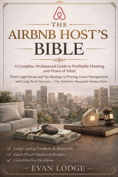 The Airbnb Host’s Bible: A Complete, Professional Guide to Profitable Hosting and Peace of Mind