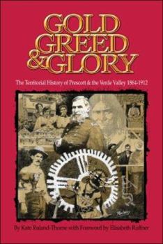 Paperback Gold, Greed and Glory: The Territorial History of Prescott and the Verde Valley 1864-1912 Book