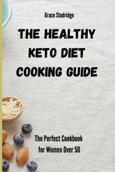 Paperback The Healthy Keto Diet Cooking Guide: The Perfect Cookbook for Women Over 50 Book