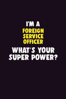 Paperback I Am A Foreign Service Officer, What's Your Super Power?: 6X9 120 pages Career Notebook Unlined Writing Journal Book