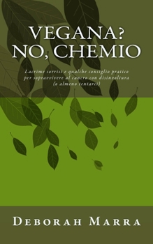 Paperback Vegana? No chemio: Lacrime sorrisi e qualche consiglio pratico per sopravvivere al cancro con disinvoltura (o almeno tentarci) [Italian] Book