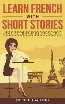 Hardcover Learn French with Short Stories - The Adventures of Clara [French] Book