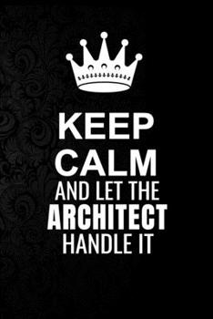 Paperback Keep Calm and Let the Architect Handle It: 6*9 Inch 100 Pages Architect Blanked Lined Journal / Notebooks as Gift for Your friend, coworker, Spouse, D Book