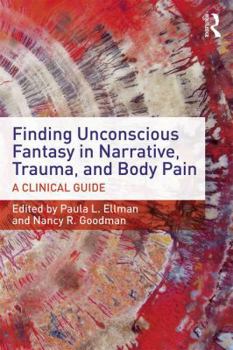 Paperback Finding Unconscious Fantasy in Narrative, Trauma, and Body Pain: A Clinical Guide Book