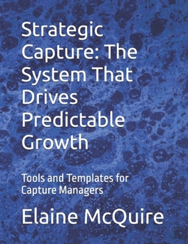 Paperback Strategic Capture: The System That Drives Predictable Growth: Tools and Templates for Capture Managers Book
