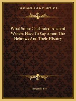 Paperback What Some Celebrated Ancient Writers Have To Say About The Hebrews And Their History Book
