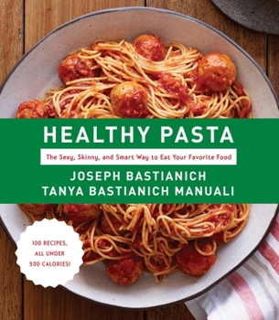 Hardcover Healthy Pasta: The Sexy, Skinny, and Smart Way to Eat Your Favorite Food: A Cookbook Book