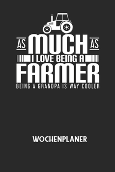 AS MUCH AS I LOVE BEING A FARMER BEING A GRANDPA IS WAY COOLER - Wochenplaner: Klassischer Planer f?r deine t?glichen To Do's (Ohne Datum, um auch mit