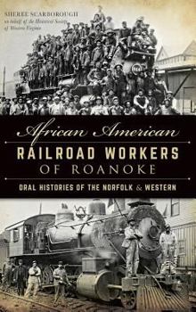 Hardcover African American Railroad Workers of Roanoke: Oral Histories of the Norfolk & Western Book