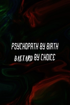 Psychopath By Birth Bastard By Choice: All Purpose 6x9 Blank Lined Notebook Journal Way Better Than A Card Trendy Unique Gift Green And Black Texture Psycho