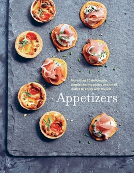 Hardcover Appetizers: More Than 100 Deliciously Simple Small Dishes and Sharing Plates to Enjoy with Friends Book