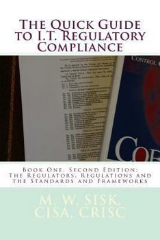 Paperback The Quick Guide to I.T. Regulatory Compliance: Book One, Second Edition; The Regulators, Regulations and the Standards and Frameworks Book