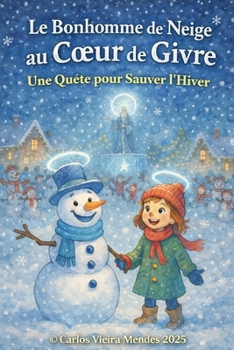 Le Bonhomme de Neige au Cœur de Givre :: Une Quête pour Sauver l'Hiver. (French Edition)