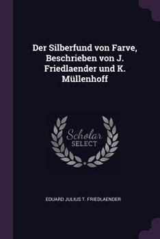 Paperback Der Silberfund von Farve, Beschrieben von J. Friedlaender und K. Müllenhoff Book