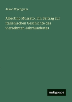 Paperback Albertino Mussato: Ein Beitrag zur italienischen Geschichte des vierzehnten Jahrhundertes [German] Book